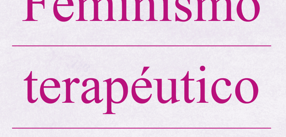 Feminismo Terapéutico: una ventana al empoderamiento femenino a través de la psicología y el feminismo