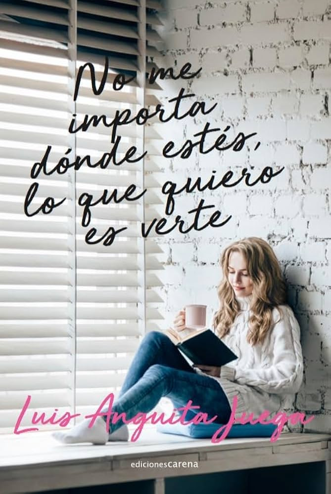 No me importa du00f3nde estu00e9s, lo que quiero es verte, de Luis Anguita Juega